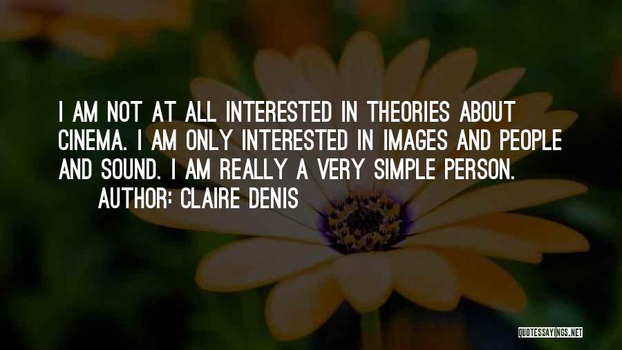 Claire Denis Quotes: I Am Not At All Interested In Theories About Cinema. I Am Only Interested In Images And People And Sound.
