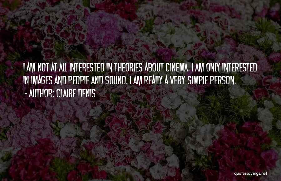 Claire Denis Quotes: I Am Not At All Interested In Theories About Cinema. I Am Only Interested In Images And People And Sound.