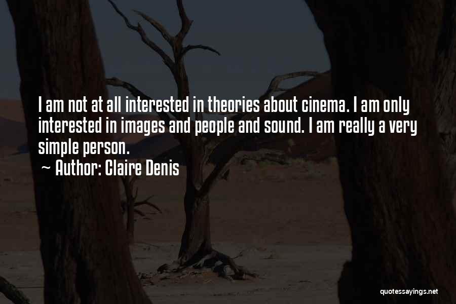 Claire Denis Quotes: I Am Not At All Interested In Theories About Cinema. I Am Only Interested In Images And People And Sound.