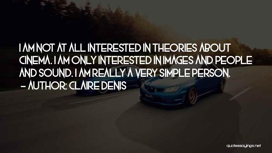 Claire Denis Quotes: I Am Not At All Interested In Theories About Cinema. I Am Only Interested In Images And People And Sound.
