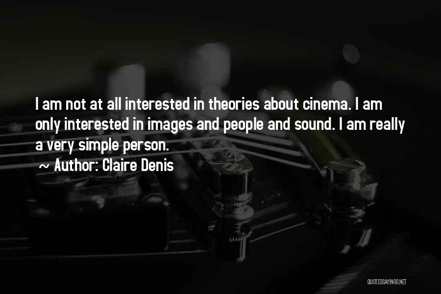 Claire Denis Quotes: I Am Not At All Interested In Theories About Cinema. I Am Only Interested In Images And People And Sound.