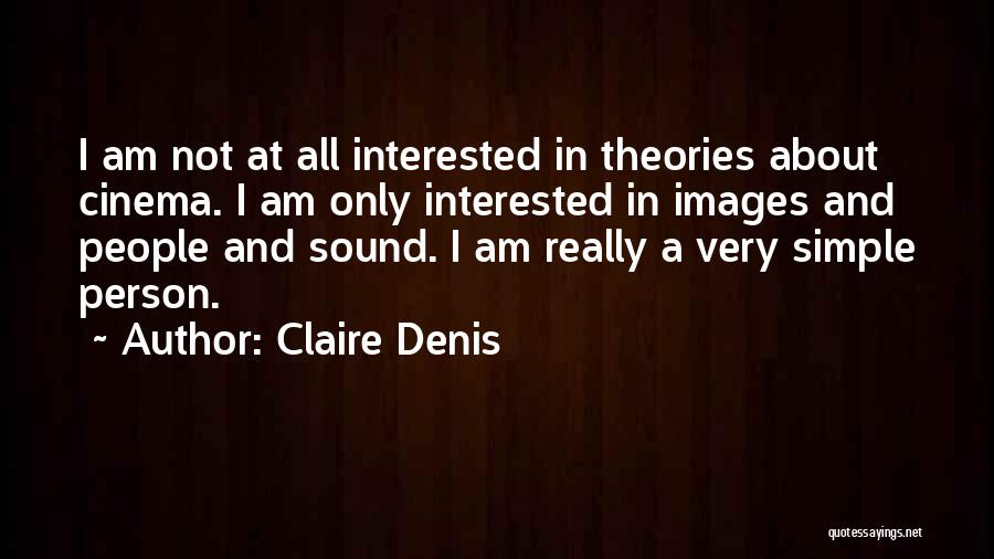 Claire Denis Quotes: I Am Not At All Interested In Theories About Cinema. I Am Only Interested In Images And People And Sound.
