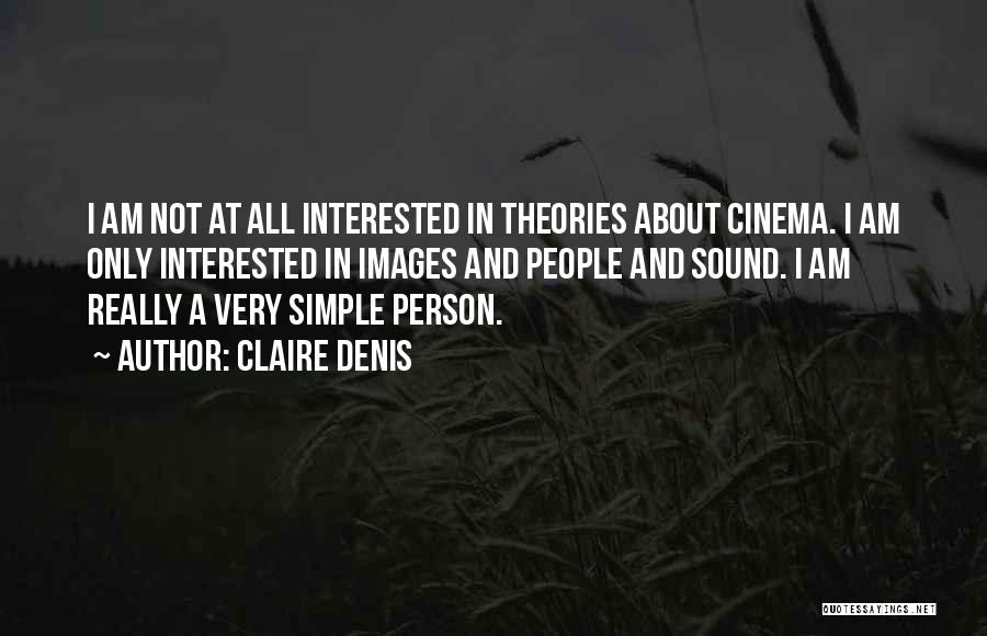 Claire Denis Quotes: I Am Not At All Interested In Theories About Cinema. I Am Only Interested In Images And People And Sound.