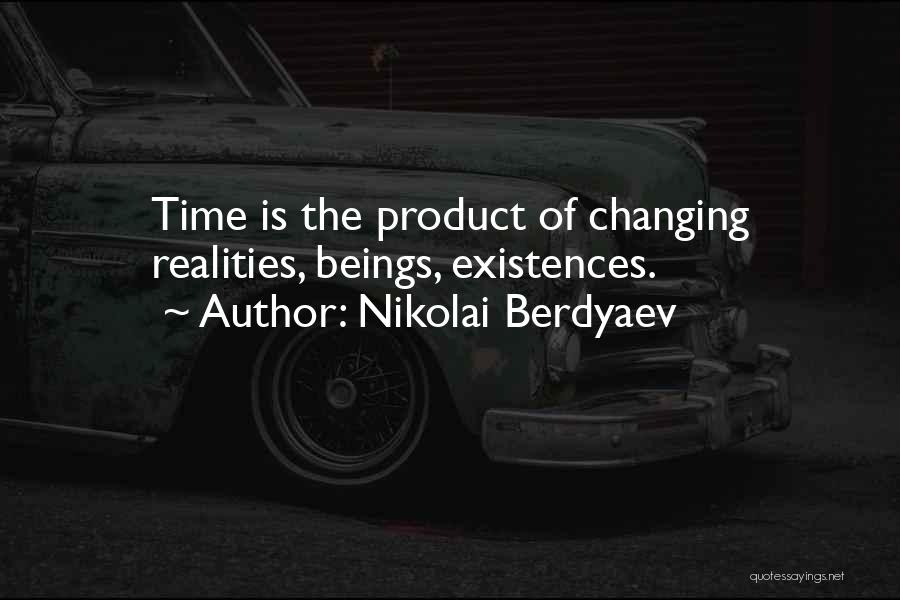 Nikolai Berdyaev Quotes: Time Is The Product Of Changing Realities, Beings, Existences.