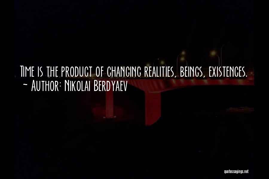 Nikolai Berdyaev Quotes: Time Is The Product Of Changing Realities, Beings, Existences.