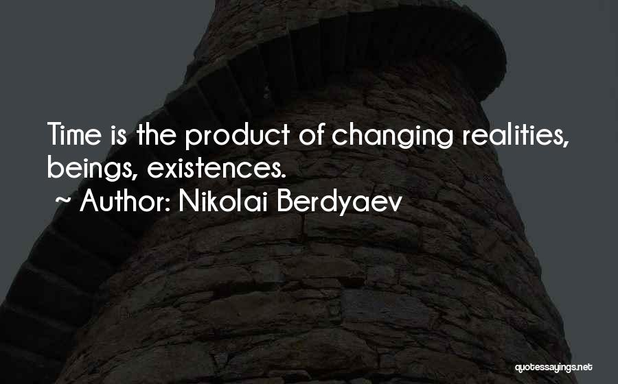 Nikolai Berdyaev Quotes: Time Is The Product Of Changing Realities, Beings, Existences.