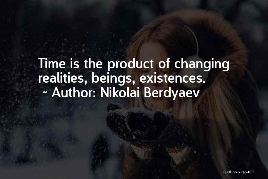 Nikolai Berdyaev Quotes: Time Is The Product Of Changing Realities, Beings, Existences.