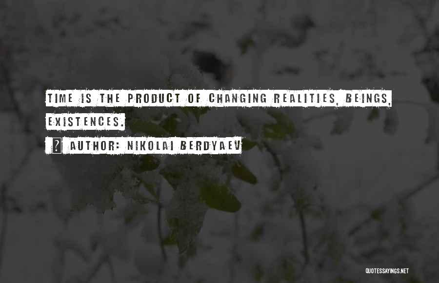 Nikolai Berdyaev Quotes: Time Is The Product Of Changing Realities, Beings, Existences.