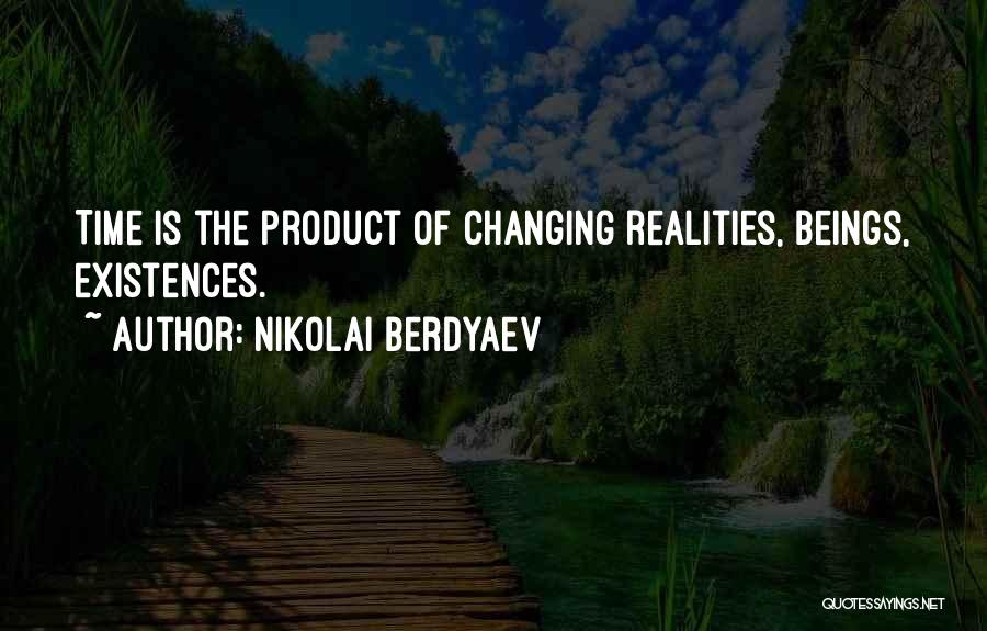 Nikolai Berdyaev Quotes: Time Is The Product Of Changing Realities, Beings, Existences.