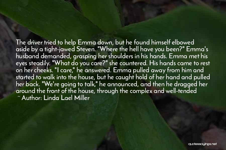 Linda Lael Miller Quotes: The Driver Tried To Help Emma Down, But He Found Himself Elbowed Aside By A Tight-jawed Steven. Where The Hell