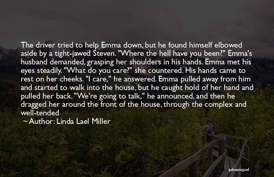 Linda Lael Miller Quotes: The Driver Tried To Help Emma Down, But He Found Himself Elbowed Aside By A Tight-jawed Steven. Where The Hell