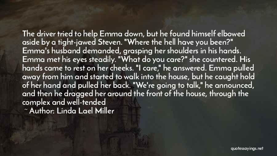 Linda Lael Miller Quotes: The Driver Tried To Help Emma Down, But He Found Himself Elbowed Aside By A Tight-jawed Steven. Where The Hell