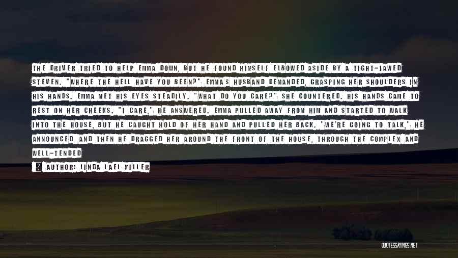 Linda Lael Miller Quotes: The Driver Tried To Help Emma Down, But He Found Himself Elbowed Aside By A Tight-jawed Steven. Where The Hell