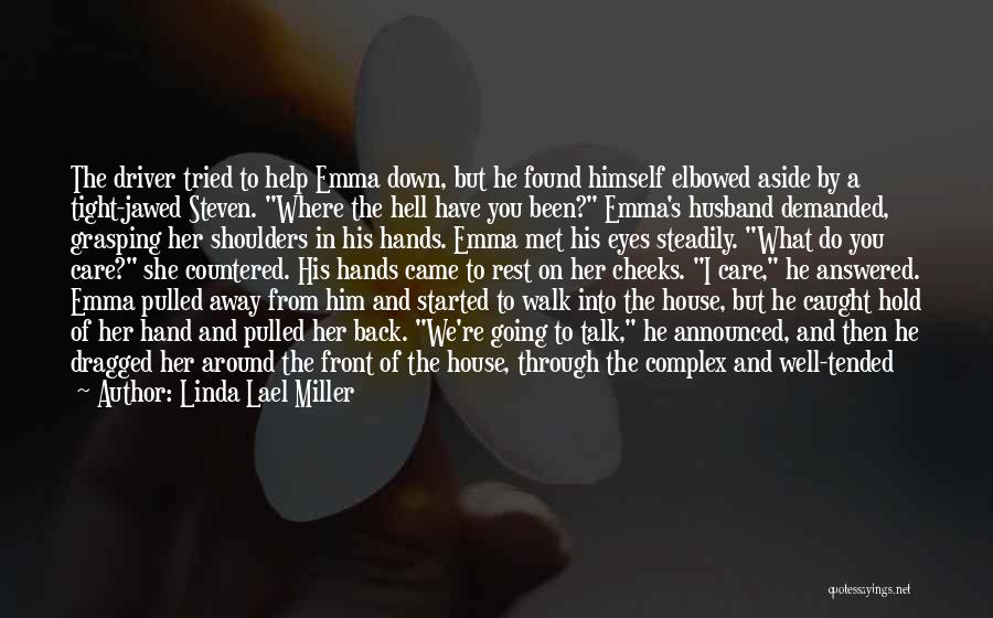 Linda Lael Miller Quotes: The Driver Tried To Help Emma Down, But He Found Himself Elbowed Aside By A Tight-jawed Steven. Where The Hell