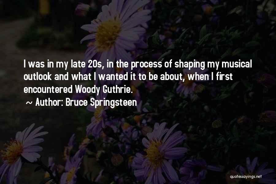 Bruce Springsteen Quotes: I Was In My Late 20s, In The Process Of Shaping My Musical Outlook And What I Wanted It To