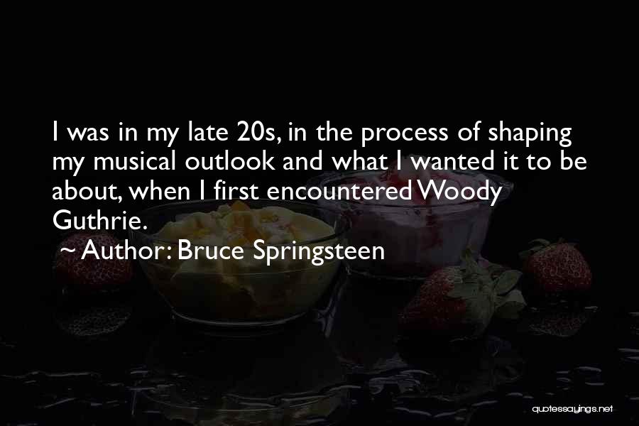 Bruce Springsteen Quotes: I Was In My Late 20s, In The Process Of Shaping My Musical Outlook And What I Wanted It To