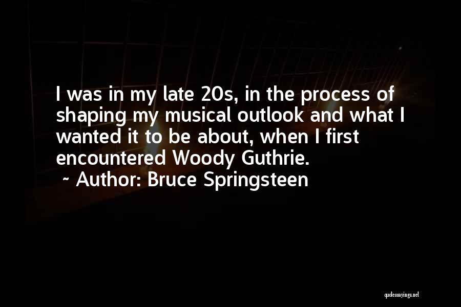 Bruce Springsteen Quotes: I Was In My Late 20s, In The Process Of Shaping My Musical Outlook And What I Wanted It To