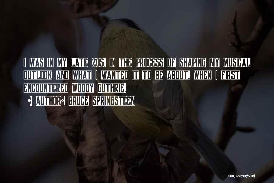 Bruce Springsteen Quotes: I Was In My Late 20s, In The Process Of Shaping My Musical Outlook And What I Wanted It To