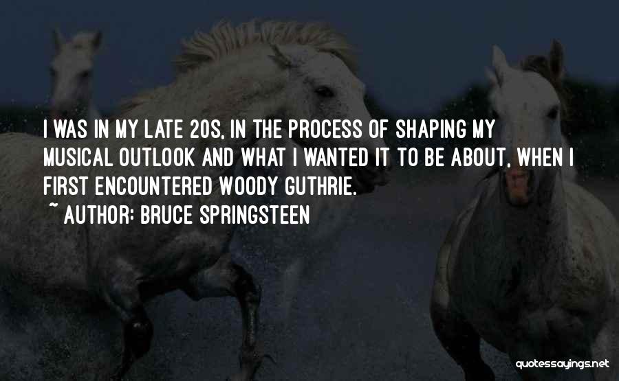 Bruce Springsteen Quotes: I Was In My Late 20s, In The Process Of Shaping My Musical Outlook And What I Wanted It To