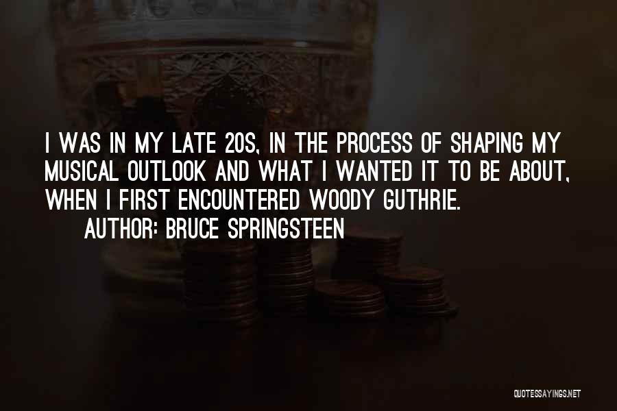 Bruce Springsteen Quotes: I Was In My Late 20s, In The Process Of Shaping My Musical Outlook And What I Wanted It To
