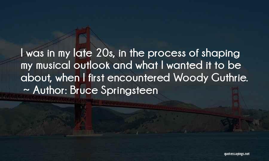 Bruce Springsteen Quotes: I Was In My Late 20s, In The Process Of Shaping My Musical Outlook And What I Wanted It To
