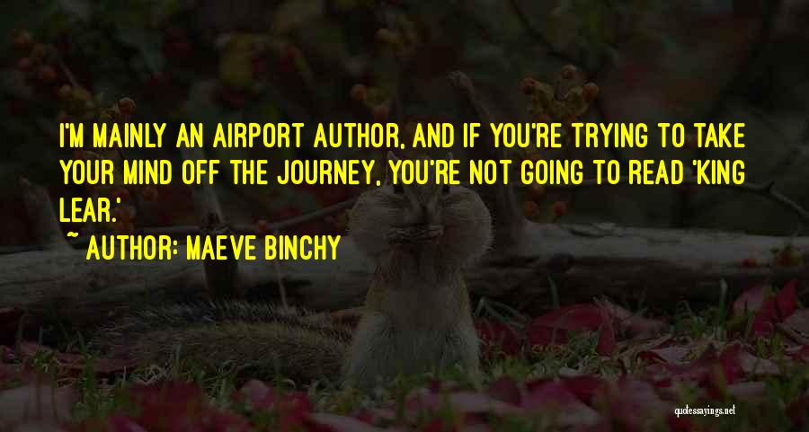 Maeve Binchy Quotes: I'm Mainly An Airport Author, And If You're Trying To Take Your Mind Off The Journey, You're Not Going To