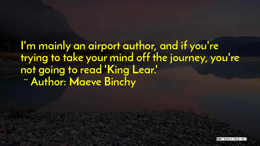 Maeve Binchy Quotes: I'm Mainly An Airport Author, And If You're Trying To Take Your Mind Off The Journey, You're Not Going To