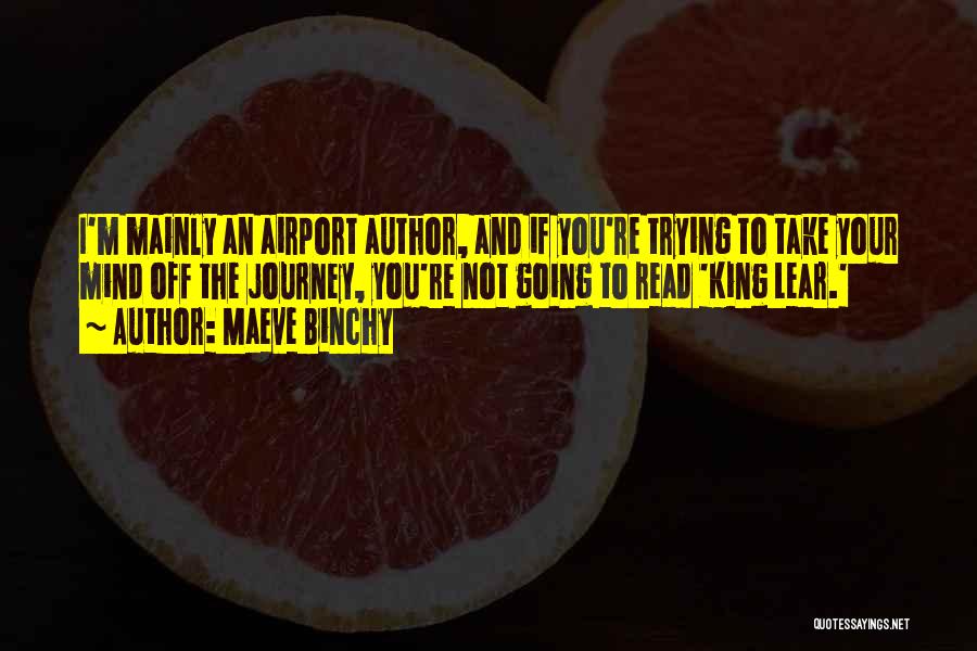 Maeve Binchy Quotes: I'm Mainly An Airport Author, And If You're Trying To Take Your Mind Off The Journey, You're Not Going To