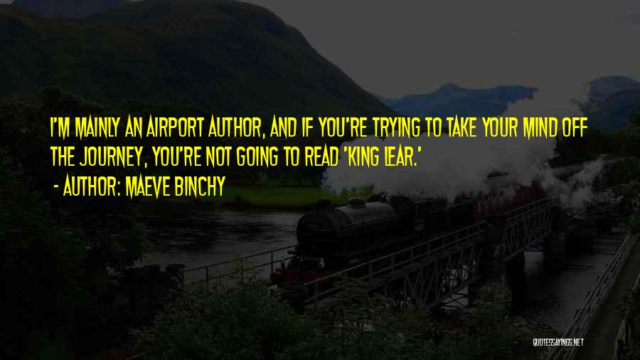 Maeve Binchy Quotes: I'm Mainly An Airport Author, And If You're Trying To Take Your Mind Off The Journey, You're Not Going To