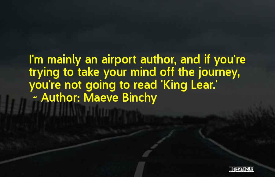 Maeve Binchy Quotes: I'm Mainly An Airport Author, And If You're Trying To Take Your Mind Off The Journey, You're Not Going To