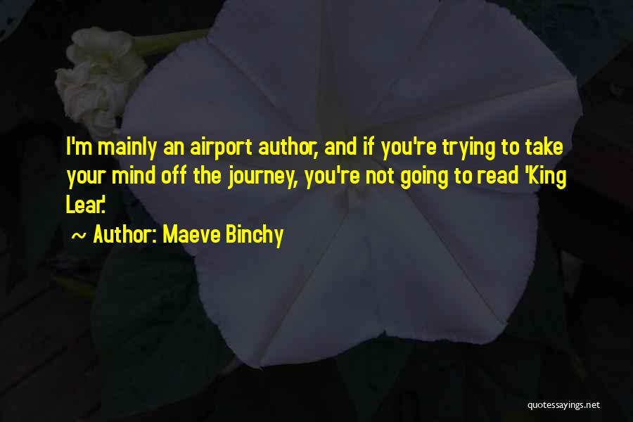 Maeve Binchy Quotes: I'm Mainly An Airport Author, And If You're Trying To Take Your Mind Off The Journey, You're Not Going To