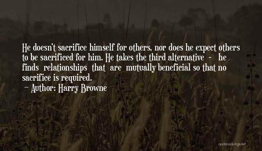 Harry Browne Quotes: He Doesn't Sacrifice Himself For Others, Nor Does He Expect Others To Be Sacrificed For Him. He Takes The Third