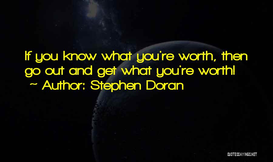 Stephen Doran Quotes: If You Know What You're Worth, Then Go Out And Get What You're Worth!