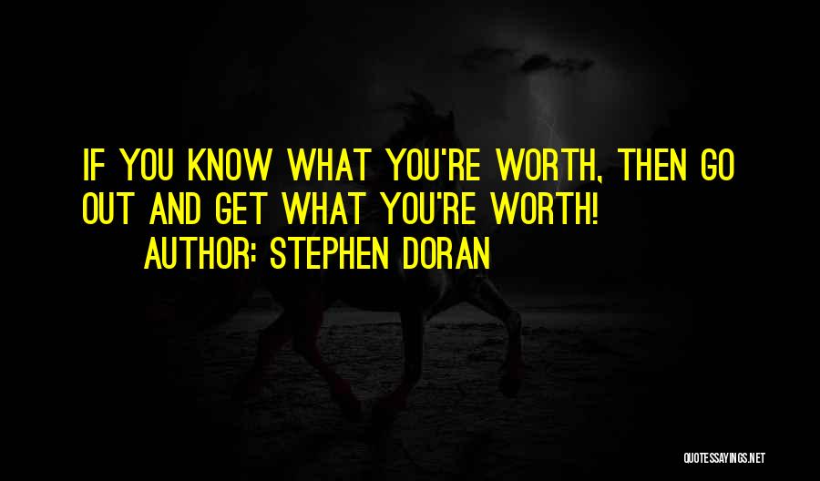 Stephen Doran Quotes: If You Know What You're Worth, Then Go Out And Get What You're Worth!