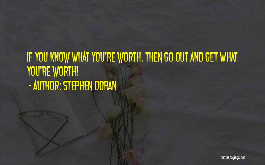 Stephen Doran Quotes: If You Know What You're Worth, Then Go Out And Get What You're Worth!