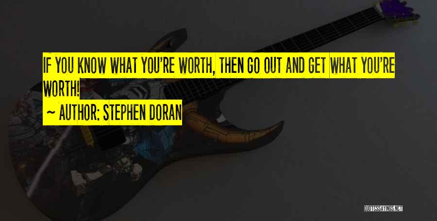 Stephen Doran Quotes: If You Know What You're Worth, Then Go Out And Get What You're Worth!