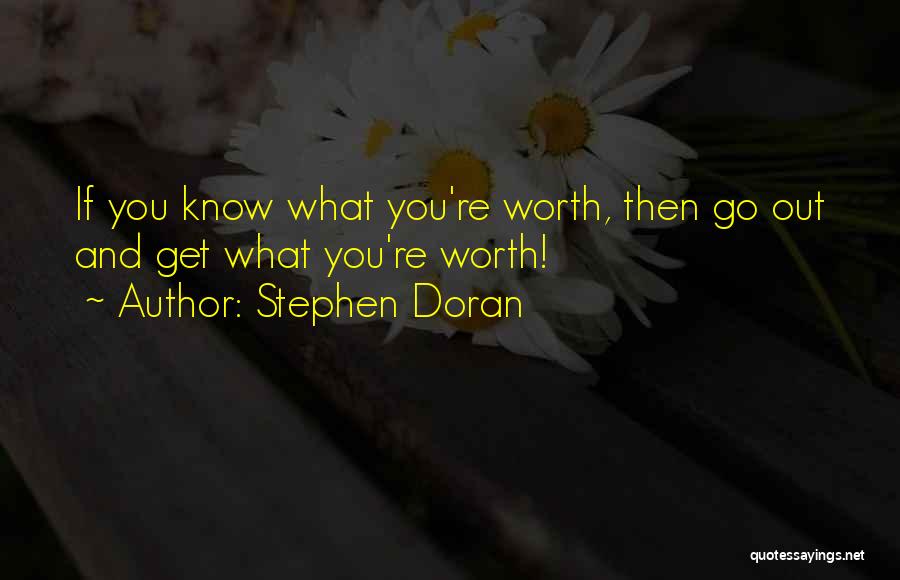 Stephen Doran Quotes: If You Know What You're Worth, Then Go Out And Get What You're Worth!