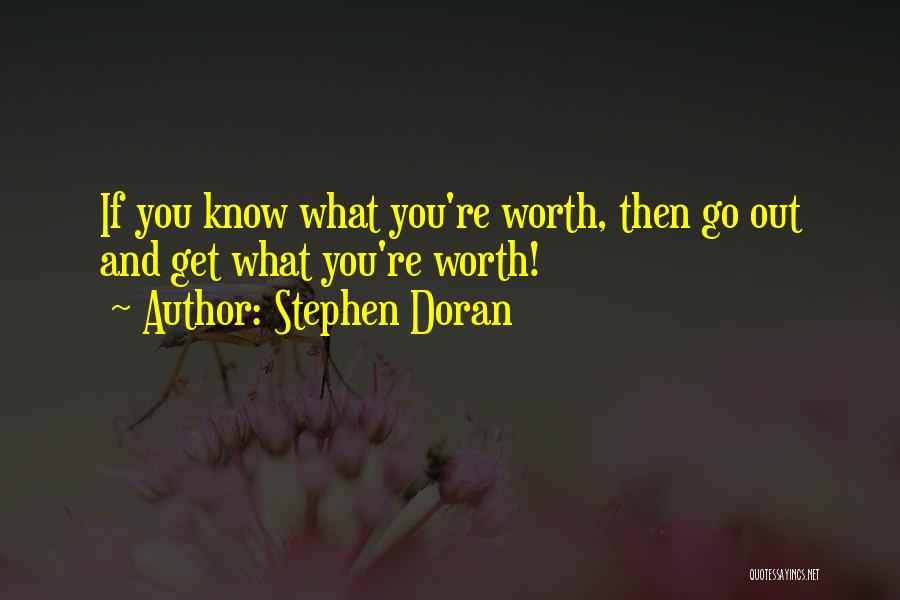 Stephen Doran Quotes: If You Know What You're Worth, Then Go Out And Get What You're Worth!