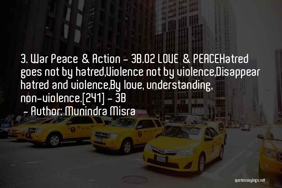 Munindra Misra Quotes: 3. War Peace & Action - 3b.02 Love & Peacehatred Goes Not By Hatred,violence Not By Violence,disappear Hatred And Violence,by