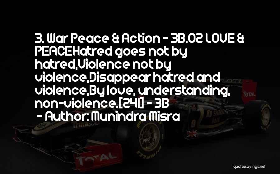 Munindra Misra Quotes: 3. War Peace & Action - 3b.02 Love & Peacehatred Goes Not By Hatred,violence Not By Violence,disappear Hatred And Violence,by