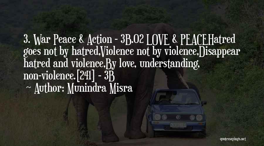 Munindra Misra Quotes: 3. War Peace & Action - 3b.02 Love & Peacehatred Goes Not By Hatred,violence Not By Violence,disappear Hatred And Violence,by