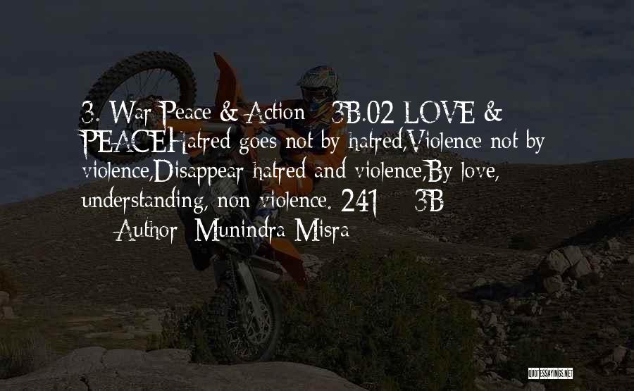 Munindra Misra Quotes: 3. War Peace & Action - 3b.02 Love & Peacehatred Goes Not By Hatred,violence Not By Violence,disappear Hatred And Violence,by