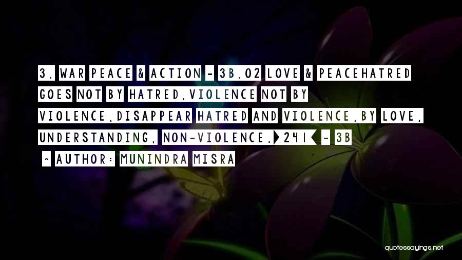 Munindra Misra Quotes: 3. War Peace & Action - 3b.02 Love & Peacehatred Goes Not By Hatred,violence Not By Violence,disappear Hatred And Violence,by