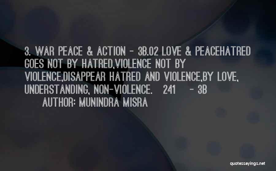 Munindra Misra Quotes: 3. War Peace & Action - 3b.02 Love & Peacehatred Goes Not By Hatred,violence Not By Violence,disappear Hatred And Violence,by