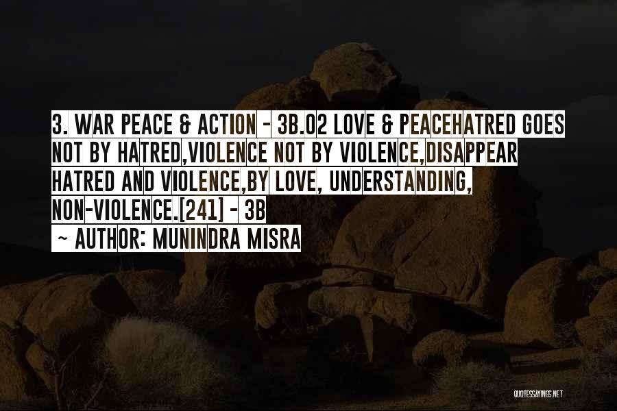 Munindra Misra Quotes: 3. War Peace & Action - 3b.02 Love & Peacehatred Goes Not By Hatred,violence Not By Violence,disappear Hatred And Violence,by