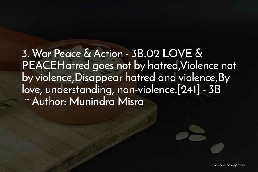 Munindra Misra Quotes: 3. War Peace & Action - 3b.02 Love & Peacehatred Goes Not By Hatred,violence Not By Violence,disappear Hatred And Violence,by