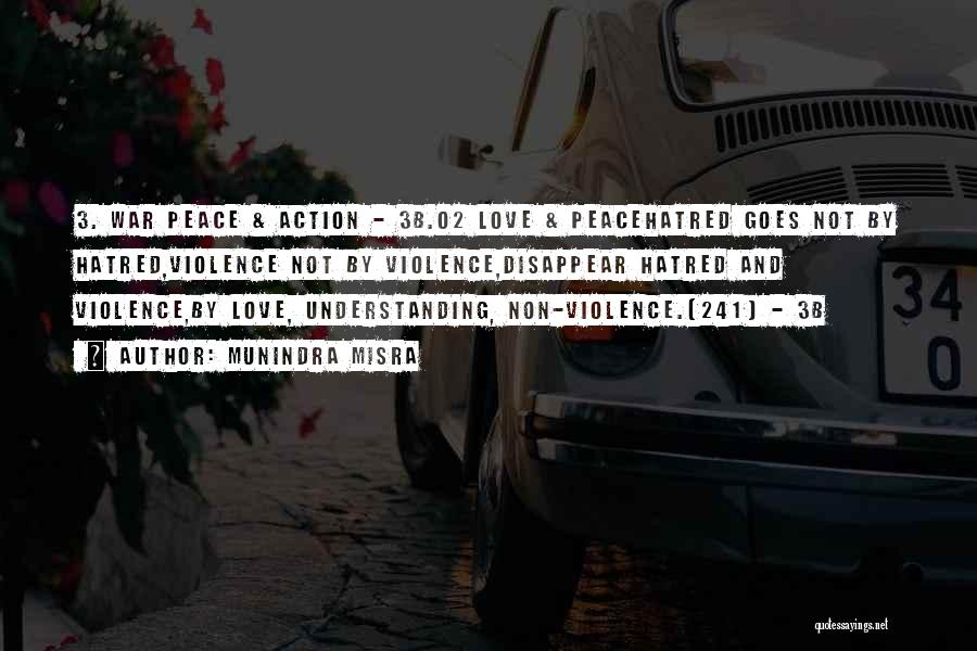 Munindra Misra Quotes: 3. War Peace & Action - 3b.02 Love & Peacehatred Goes Not By Hatred,violence Not By Violence,disappear Hatred And Violence,by