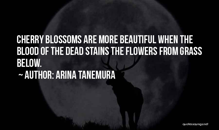Arina Tanemura Quotes: Cherry Blossoms Are More Beautiful When The Blood Of The Dead Stains The Flowers From Grass Below.
