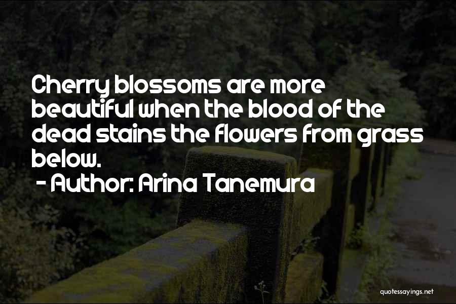 Arina Tanemura Quotes: Cherry Blossoms Are More Beautiful When The Blood Of The Dead Stains The Flowers From Grass Below.