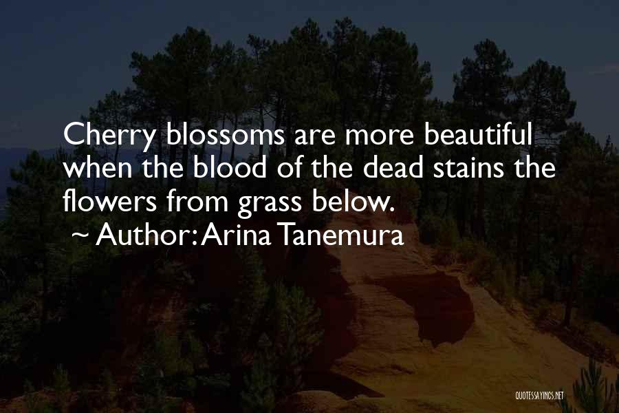 Arina Tanemura Quotes: Cherry Blossoms Are More Beautiful When The Blood Of The Dead Stains The Flowers From Grass Below.
